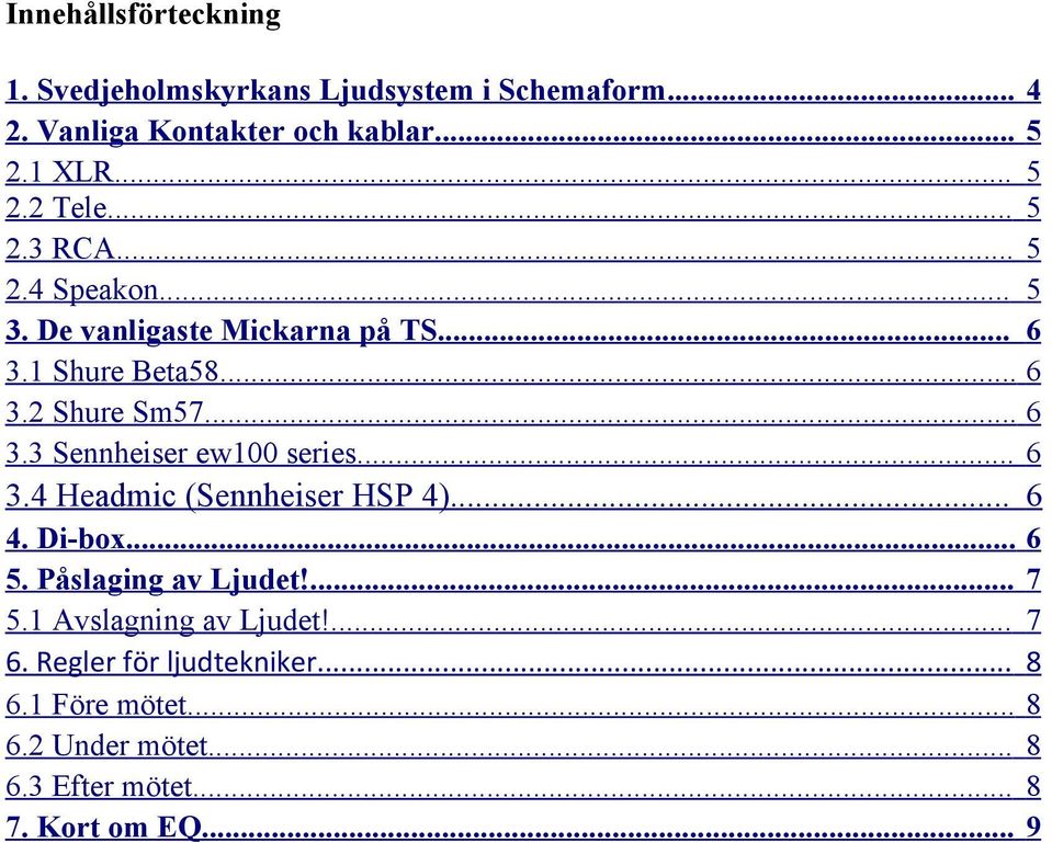 .. 6 3.4 Headmic (Sennheiser HSP 4)... 6 4. Di-box... 6 5. Påslaging av Ljudet!... 7 5.1 Avslagning av Ljudet!... 7 6.