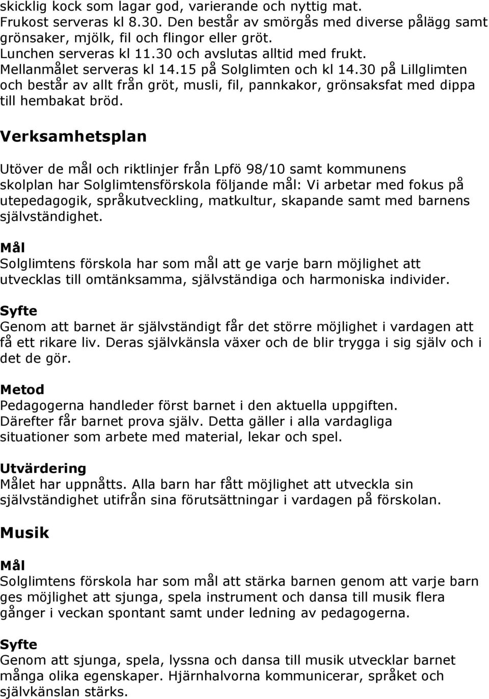 Verksamhetsplan Utöver de mål och riktlinjer från Lpfö 98/10 samt kommunens skolplan har Solglimtensförskola följande mål: Vi arbetar med fokus på utepedagogik, språkutveckling, matkultur, skapande