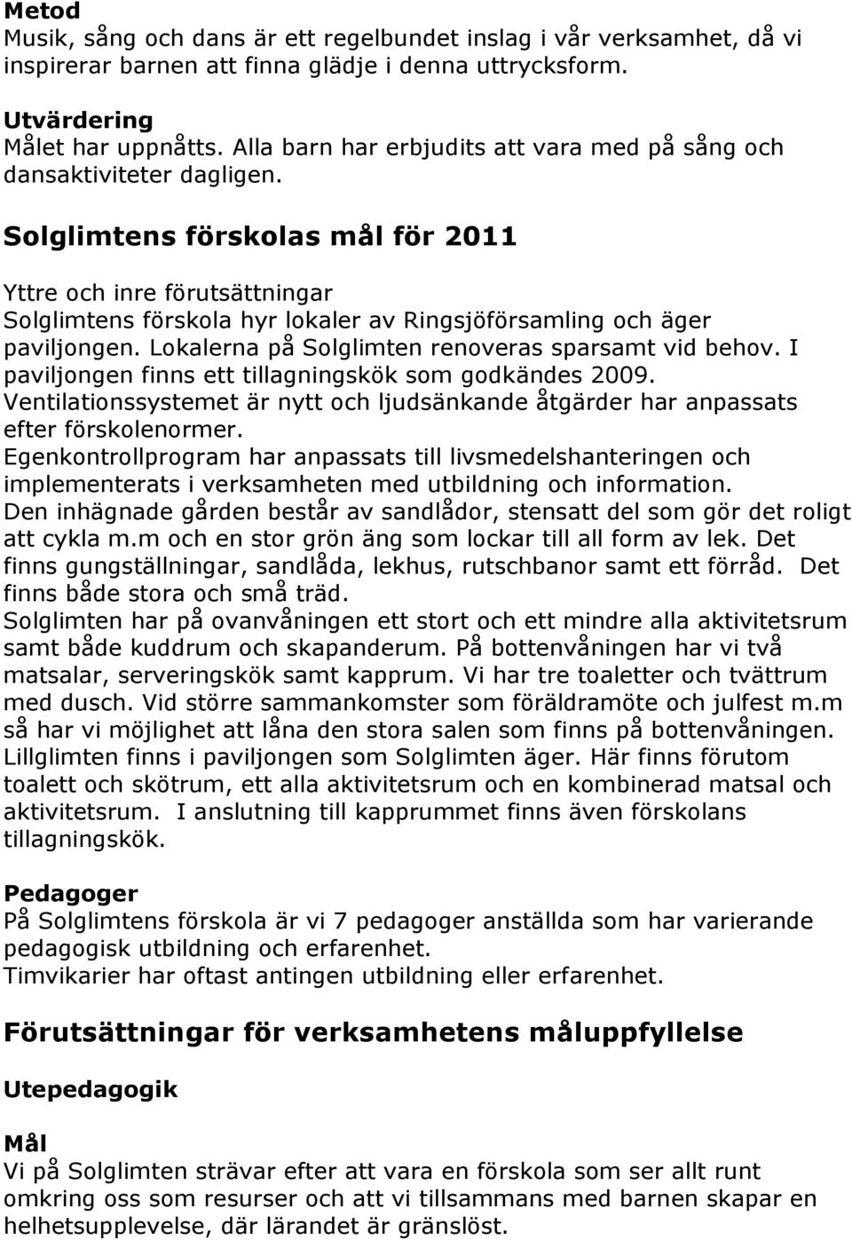 Solglimtens förskolas mål för 2011 Yttre och inre förutsättningar Solglimtens förskola hyr lokaler av Ringsjöförsamling och äger paviljongen. Lokalerna på Solglimten renoveras sparsamt vid behov.