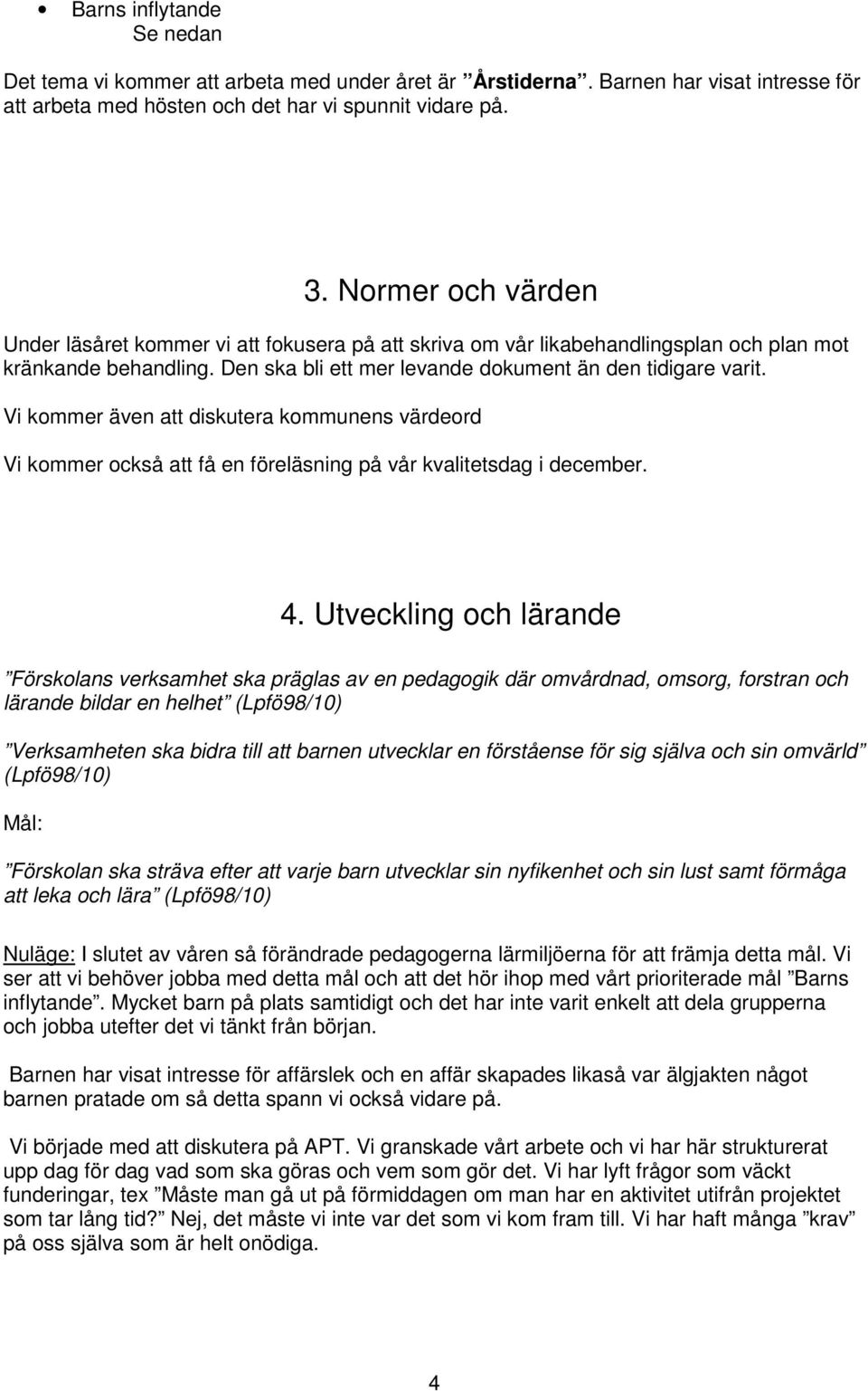 Vi kommer även att diskutera kommunens värdeord Vi kommer också att få en föreläsning på vår kvalitetsdag i december. 4.