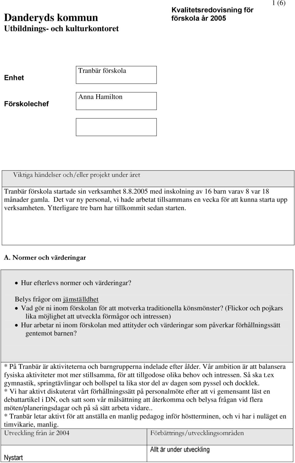 Ytterligare tre barn har tillkommit sedan starten. A. Normer och värderingar Hur efterlevs normer och värderingar?