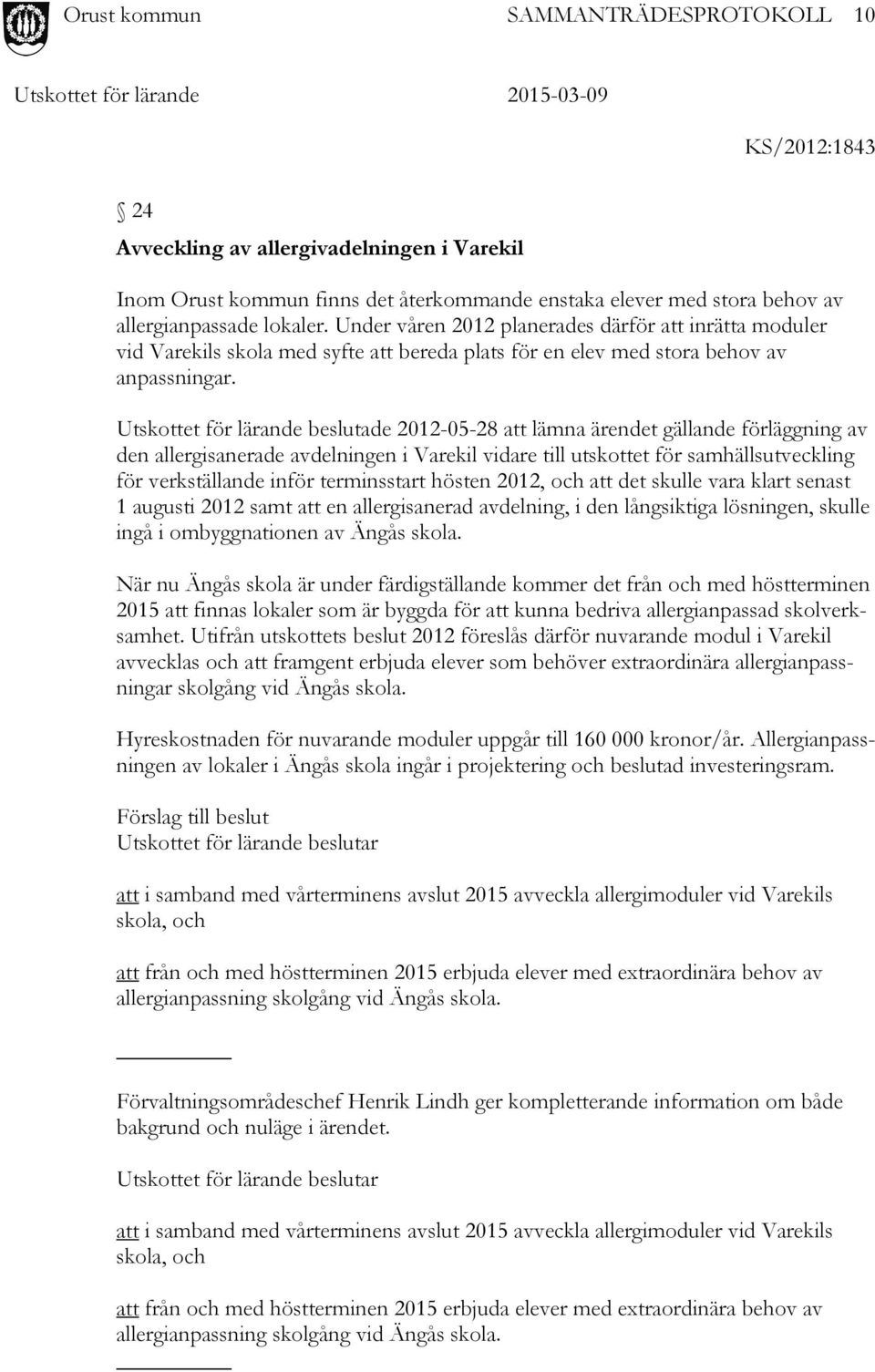 Utskottet för lärande beslutade 2012-05-28 att lämna ärendet gällande förläggning av den allergisanerade avdelningen i Varekil vidare till utskottet för samhällsutveckling för verkställande inför