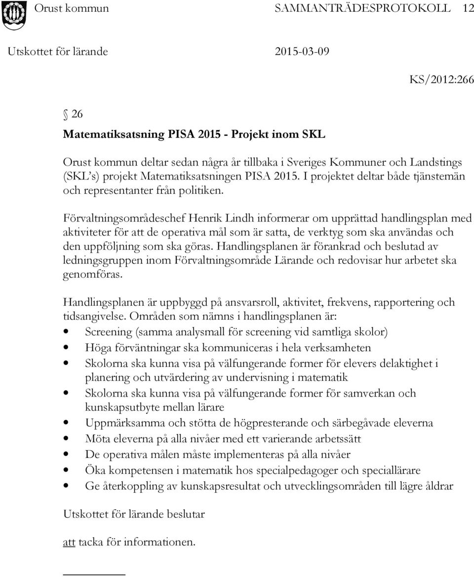 Förvaltningsområdeschef Henrik Lindh informerar om upprättad handlingsplan med aktiviteter för att de operativa mål som är satta, de verktyg som ska användas och den uppföljning som ska göras.