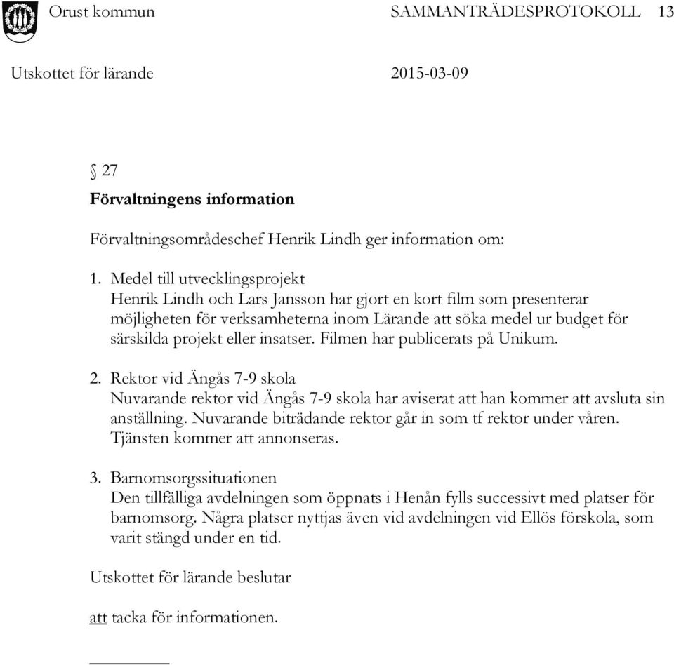 insatser. Filmen har publicerats på Unikum. 2. Rektor vid Ängås 7-9 skola Nuvarande rektor vid Ängås 7-9 skola har aviserat att han kommer att avsluta sin anställning.