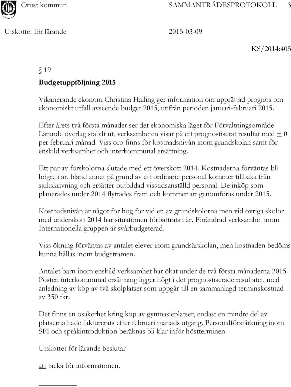 Viss oro finns för kostnadsnivån inom grundskolan samt för enskild verksamhet och interkommunal ersättning. Ett par av förskolorna slutade med ett överskott 2014.