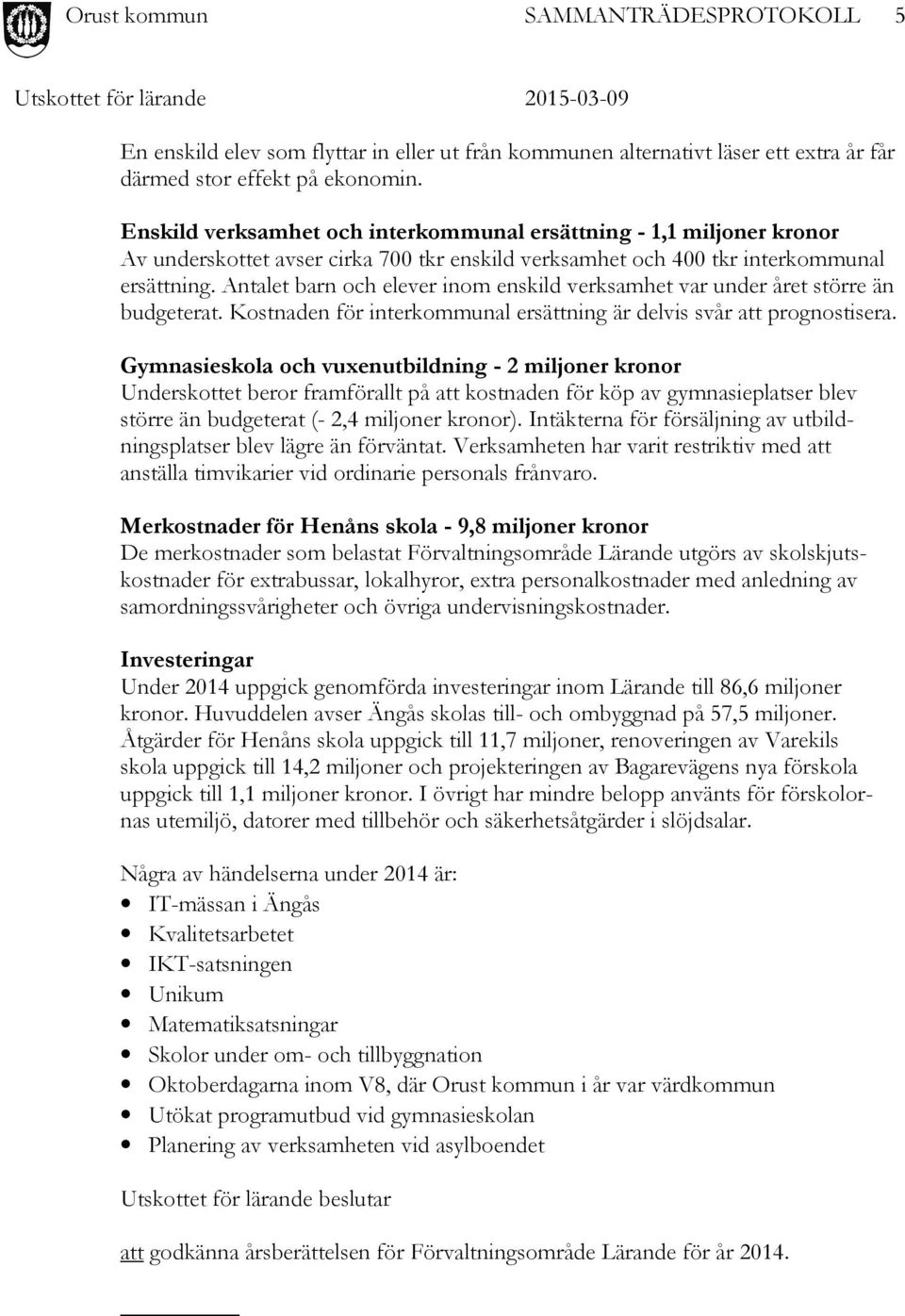 Antalet barn och elever inom enskild verksamhet var under året större än budgeterat. Kostnaden för interkommunal ersättning är delvis svår att prognostisera.