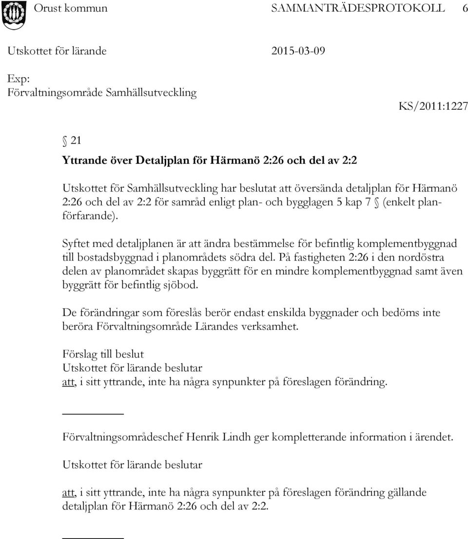 Syftet med detaljplanen är att ändra bestämmelse för befintlig komplementbyggnad till bostadsbyggnad i planområdets södra del.