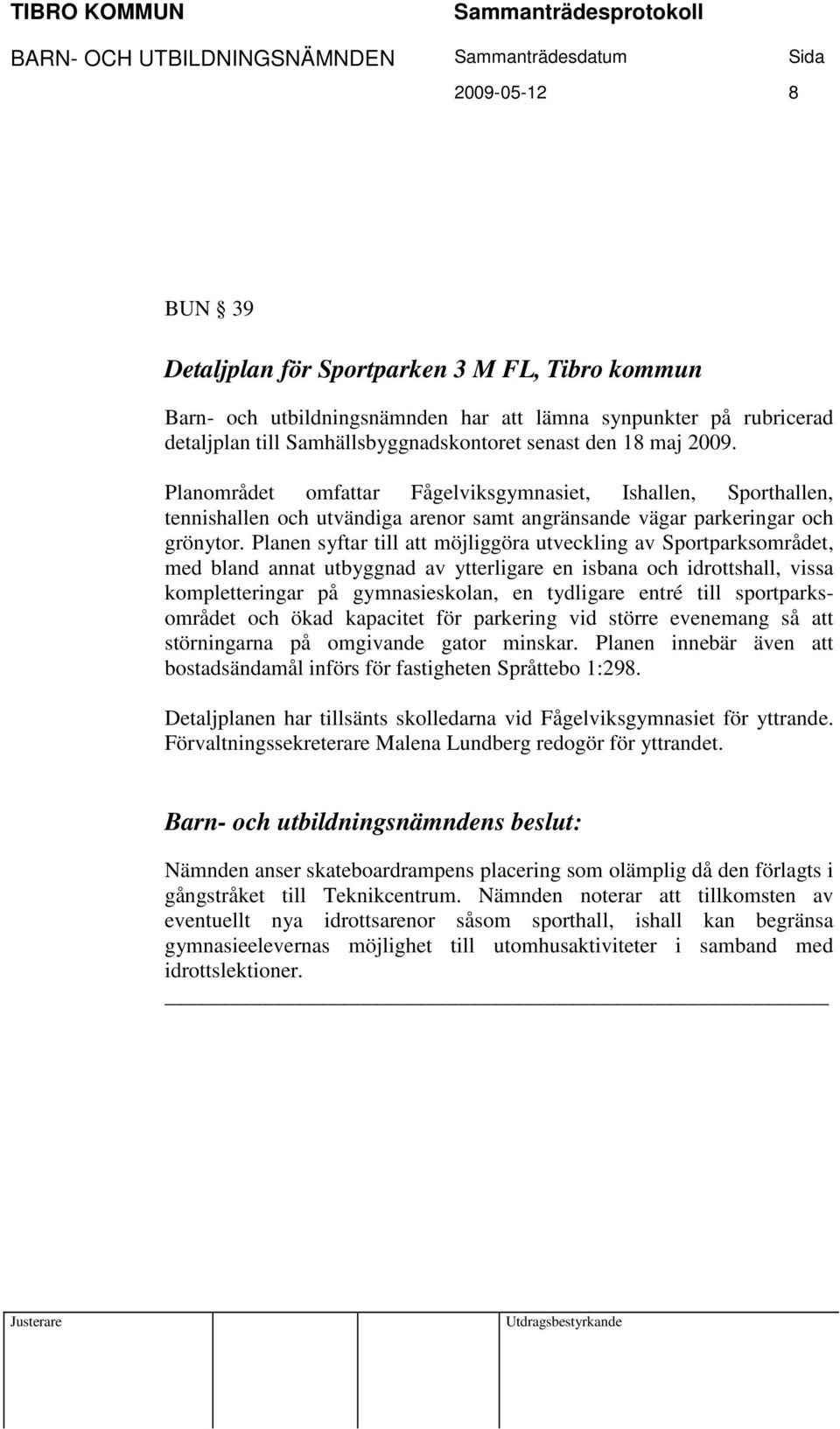 Planen syftar till att möjliggöra utveckling av Sportparksområdet, med bland annat utbyggnad av ytterligare en isbana och idrottshall, vissa kompletteringar på gymnasieskolan, en tydligare entré till