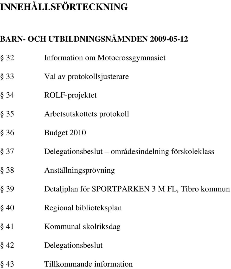 Delegationsbeslut områdesindelning förskoleklass 38 Anställningsprövning 39 Detaljplan för SPORTPARKEN 3