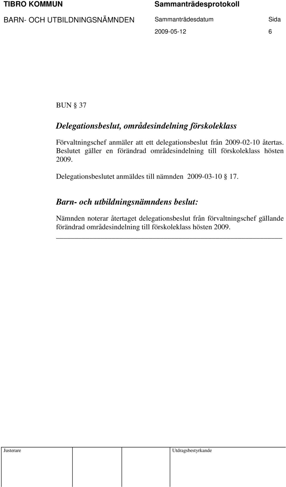 Beslutet gäller en förändrad områdesindelning till förskoleklass hösten 2009.