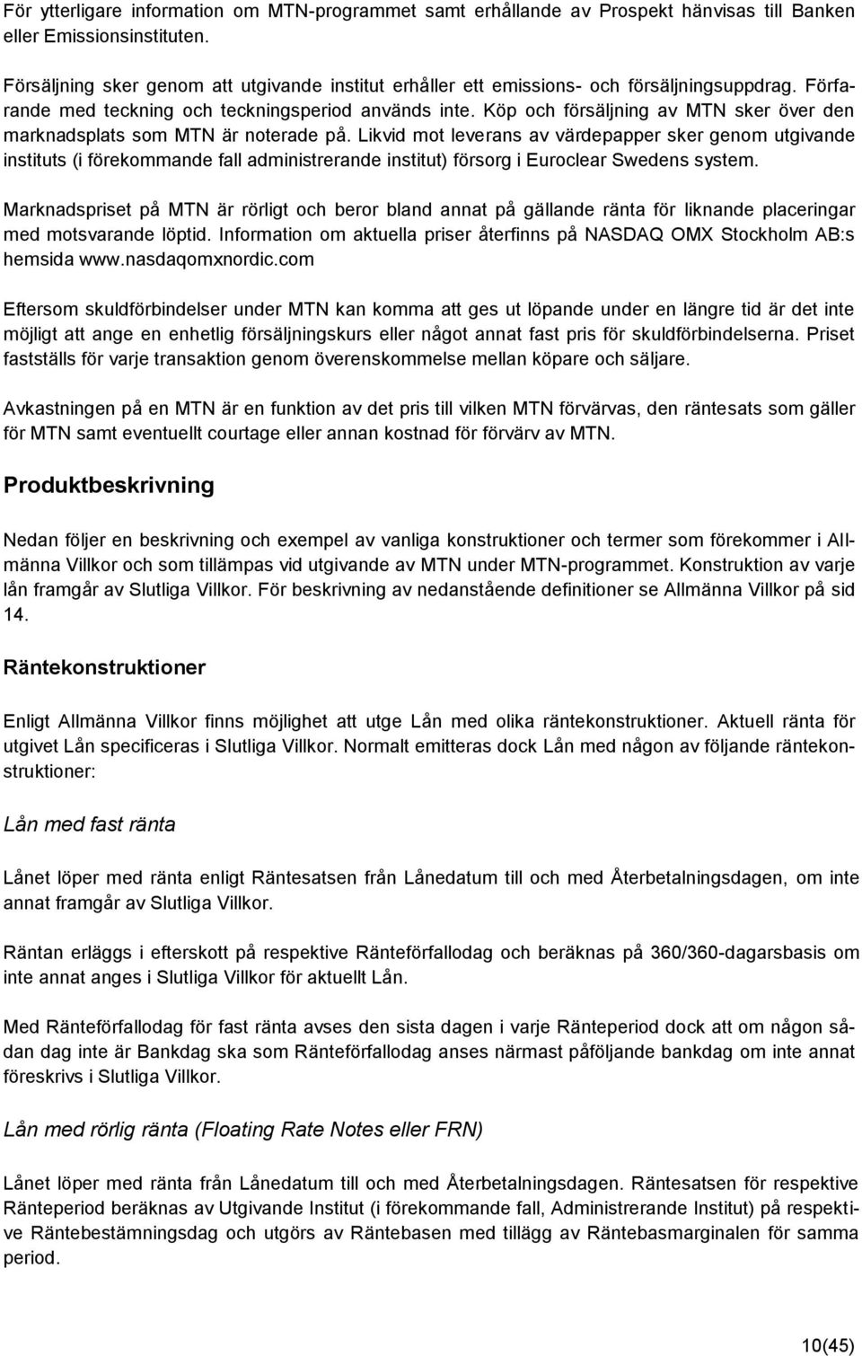 Köp och försäljning av MTN sker över den marknadsplats som MTN är noterade på.