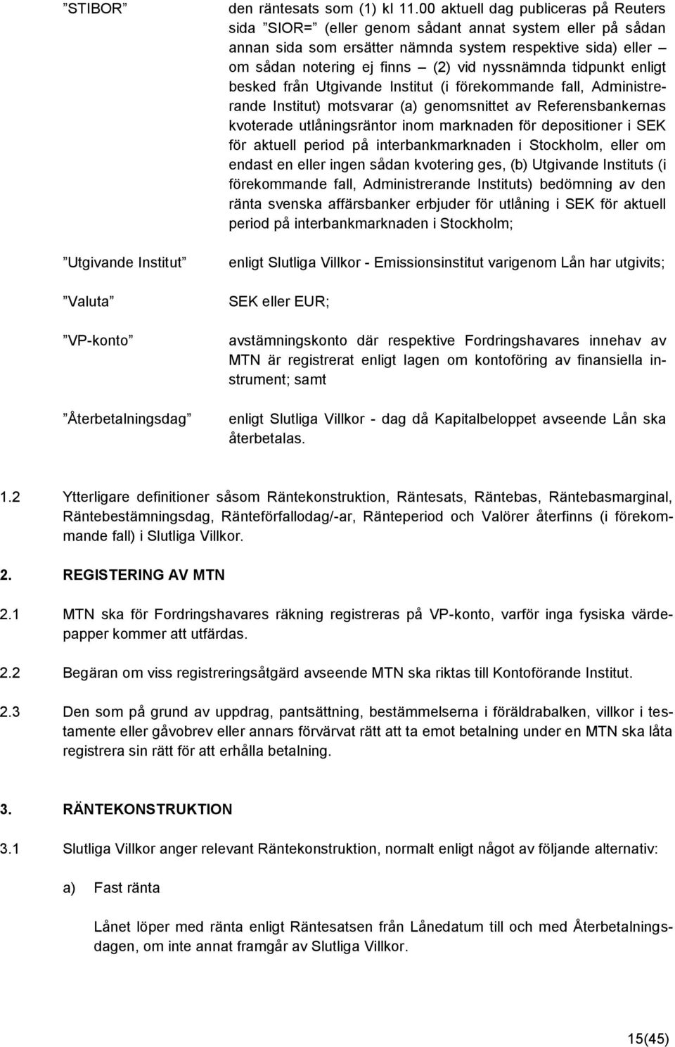 nyssnämnda tidpunkt enligt besked från Utgivande Institut (i förekommande fall, Administrerande Institut) motsvarar (a) genomsnittet av Referensbankernas kvoterade utlåningsräntor inom marknaden för