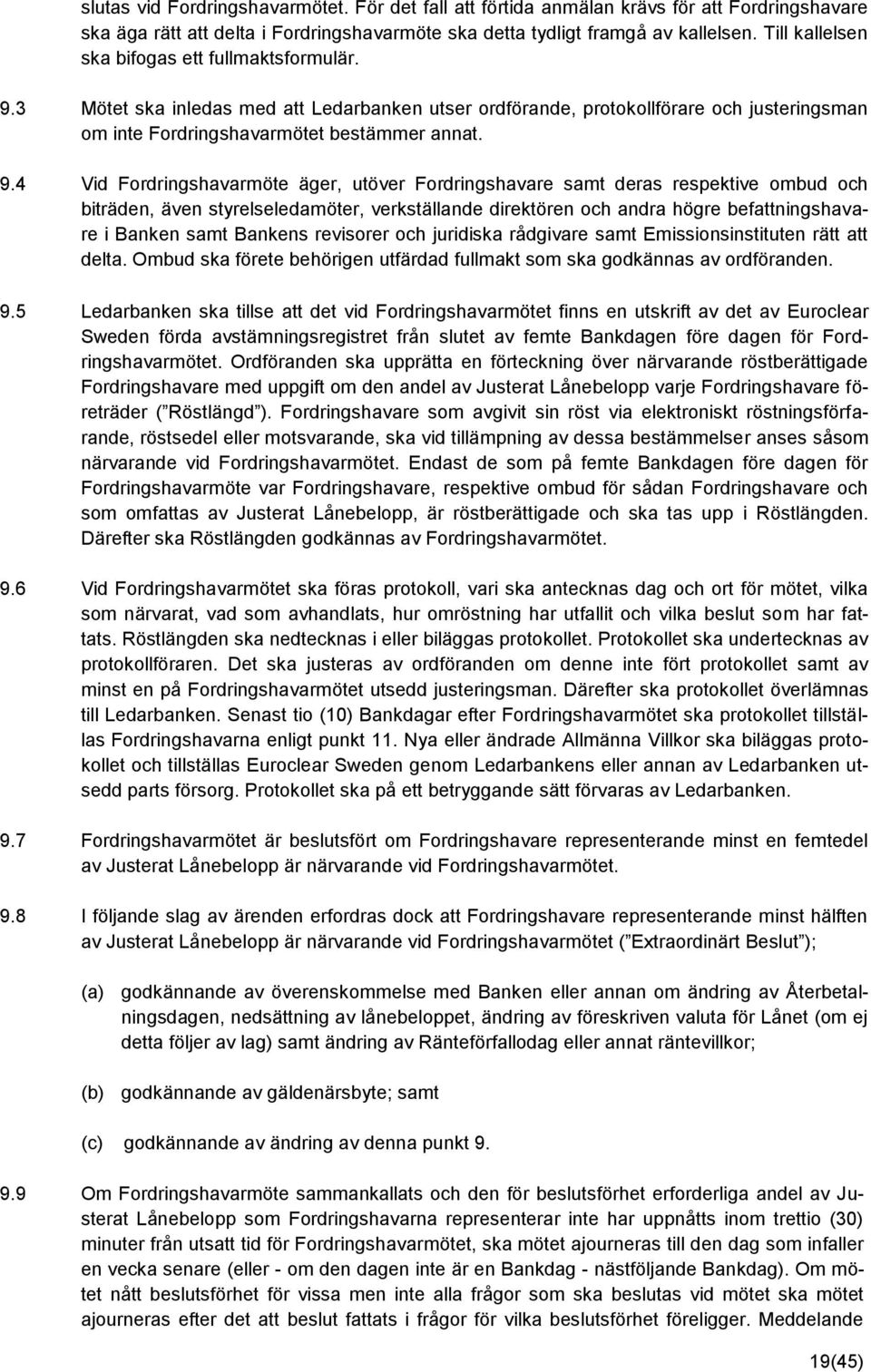 3 Mötet ska inledas med att Ledarbanken utser ordförande, protokollförare och justeringsman om inte Fordringshavarmötet bestämmer annat. 9.