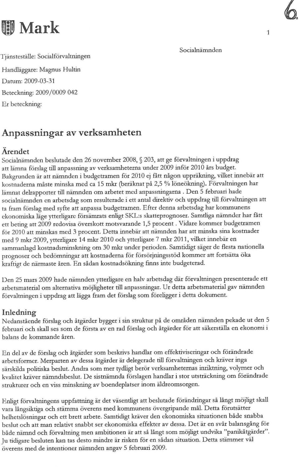 Bakgrunden är att nämnden i budgetramen för 21 ej fått någon uppräkning, vilket innebär att kostnaderna måste minska med ca 15 mkr (beräknat på 2,5 % löneökning).