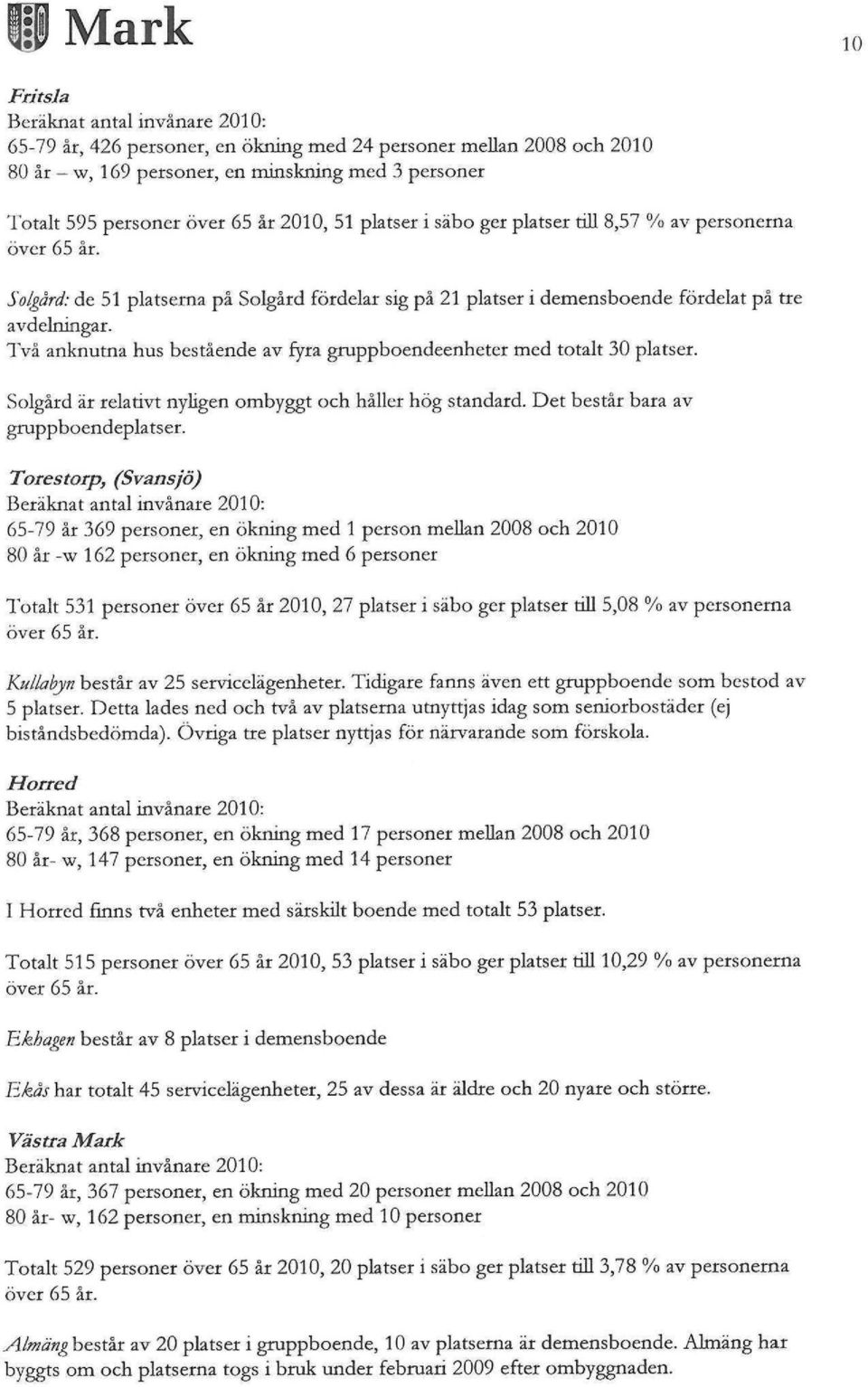 Två anknutna hus bestående av fyra gruppboendeenheter med totalt 3 platser. Solgård ar relativt nyligen ombyggt och håller hög standard. Det består bara av gruppboendeplatser.