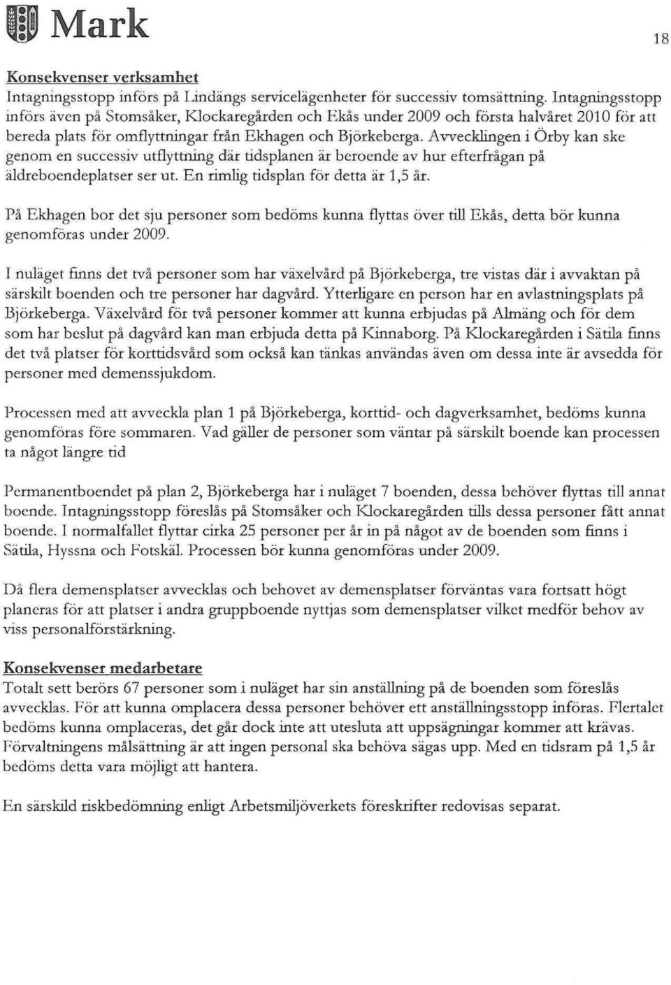 Avvecklingen i Örby kan ske genom en successiv utflyttning där tidsplanen är beroende av hur efterfrågan på äldreboendeplatser ser ut. En rimlig tidsplan för detta är 1,5 år.