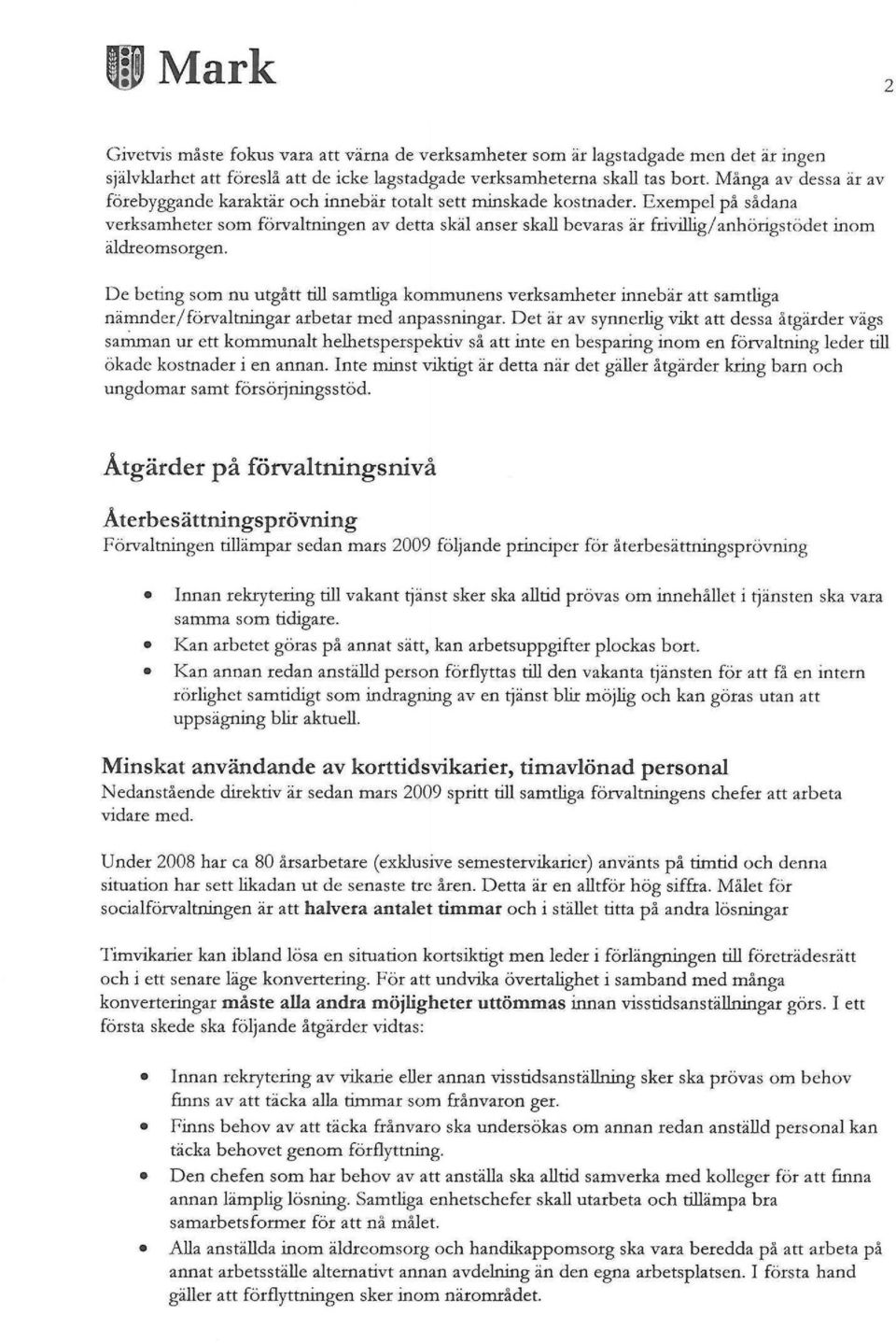 Exempel på sådana verksamheter som förvaltningen av detta skäl anser skall bevaras ar frivillig/anhörigstöd et inom äldreomsorgen.