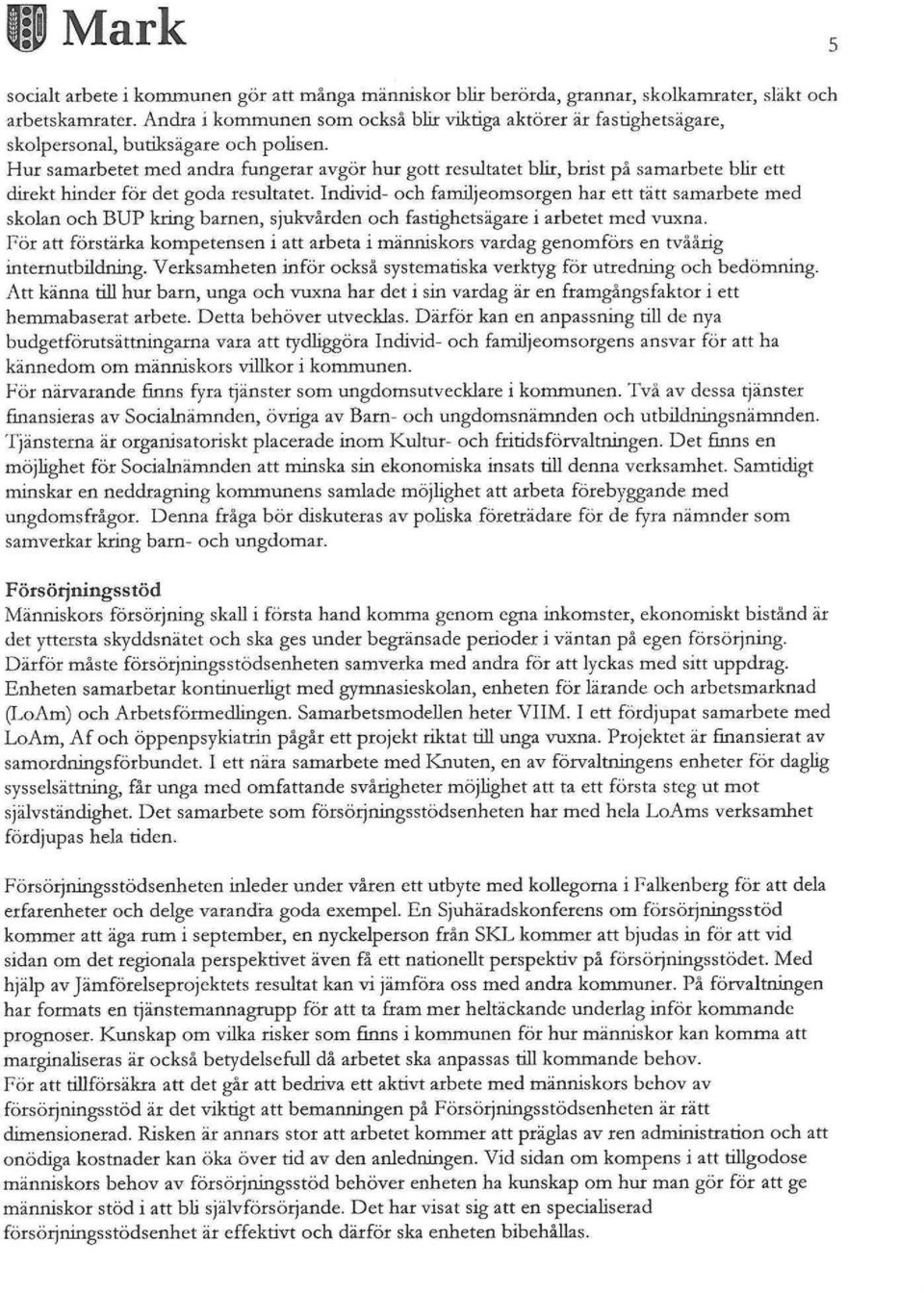 Hur samarbetet med andra fungerar avgör hur gott resultatet blir, brist på samarbete blir ett direkt hinder för det goda resultatet.