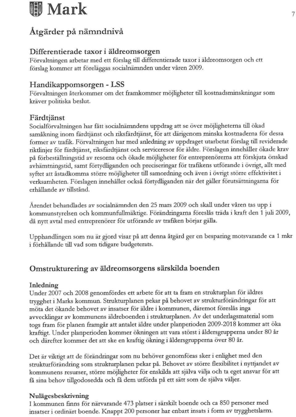 Färdtjänst Socialförvaltningen har fått socialnämndens uppdrag att se över möjligheterna till ökad samåkning inom färdtjänst och riks färdtjänst, för att därigenom minska kostnaderna för dessa former