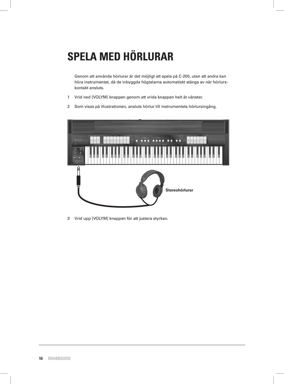 1 Vrid ned [VOLYM] knappen genom att vrida knappen helt åt vänster.