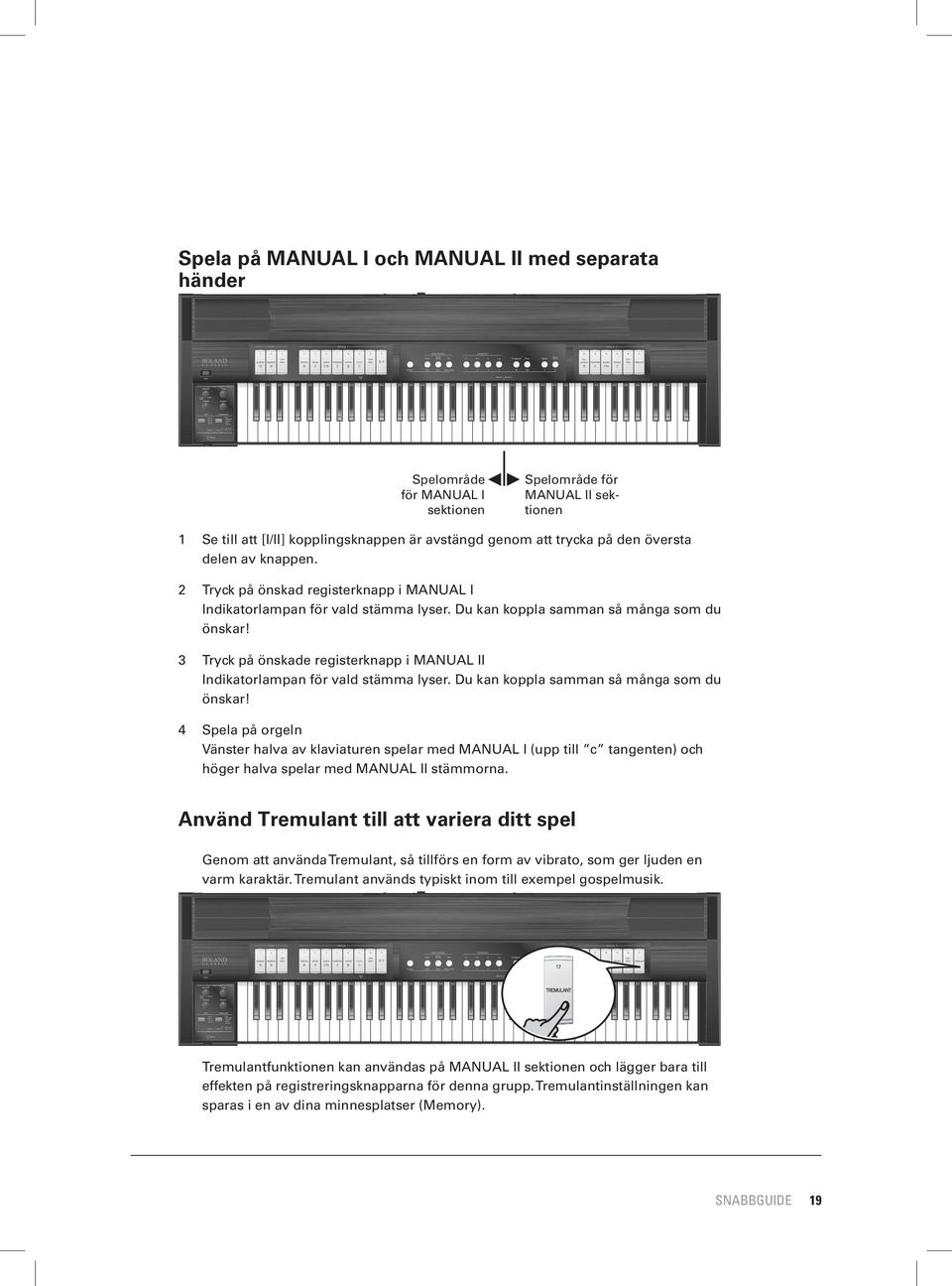 3 Tryck på önskade registerknapp i MANUAL II Indikatorlampan för vald stämma lyser. Du kan koppla samman så många som du önskar!