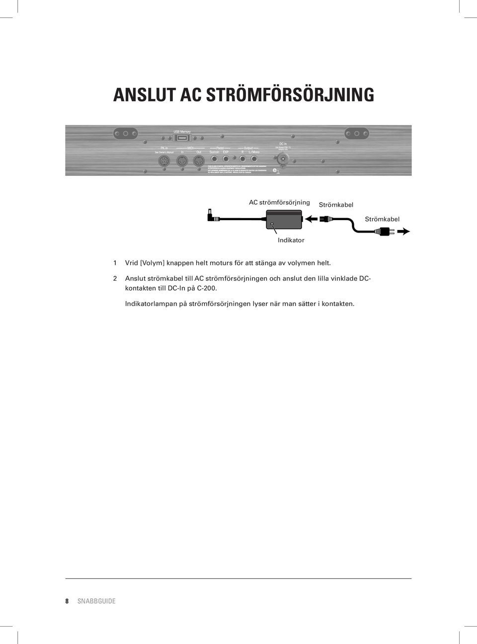 2 Anslut strömkabel till AC strömförsörjningen och anslut den lilla vinklade DCkontakten till