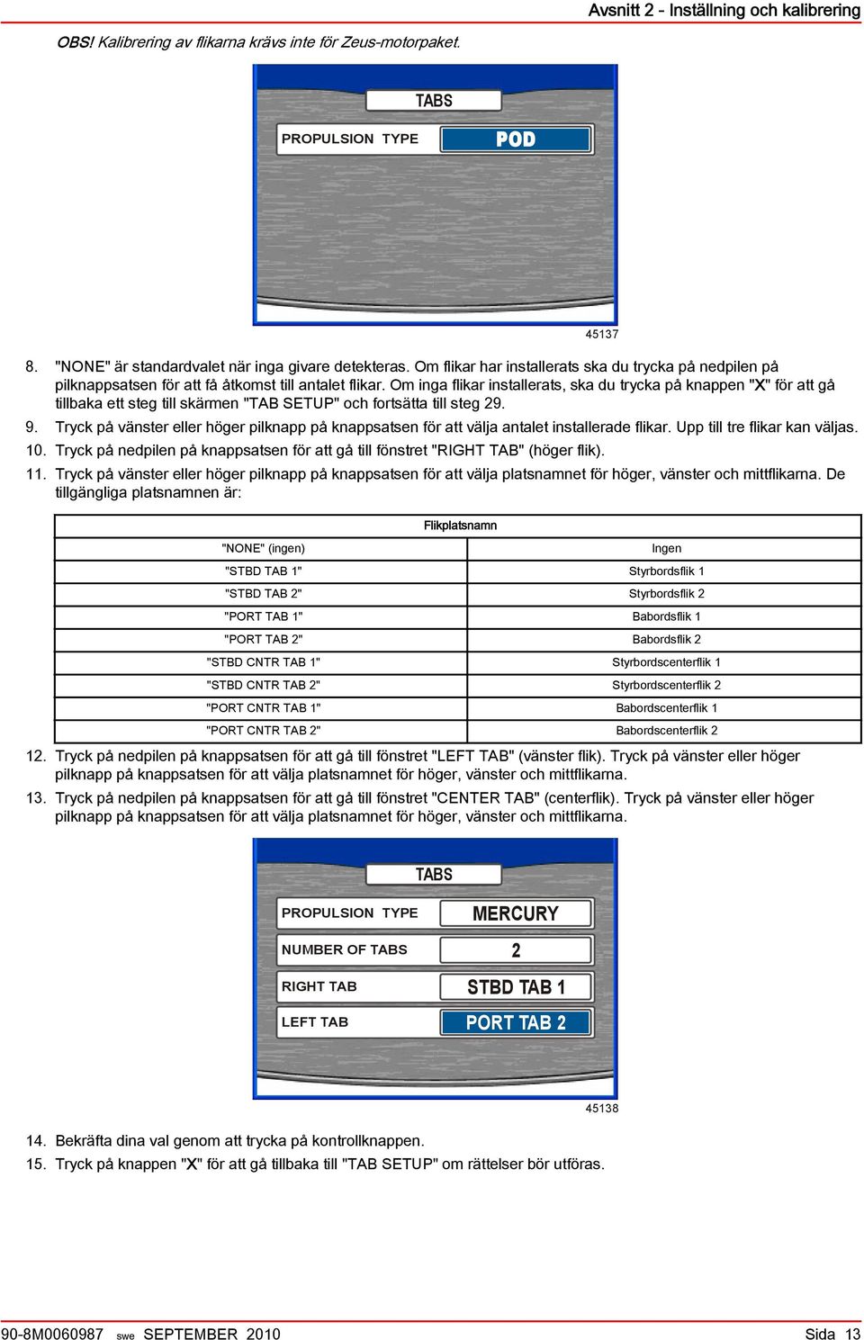 Om ing flikr instllerts, sk du tryck på knppen "X" för tt gå tillk ett steg till skärmen "TAB SETUP" och fortsätt till steg 29. 9.