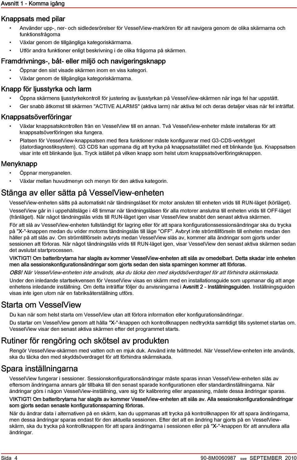 Växlr genom de tillgänglig ktegoriskärmrn. Knpp för ljusstyrk och lrm Öppn skärmens ljusstyrkekontroll för justering v ljusstyrkn på VesselView-skärmen när ing fel hr uppstått.