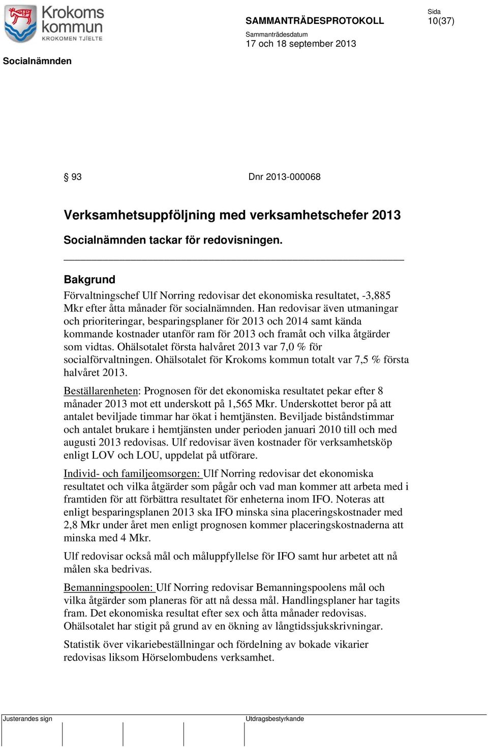 Han redovisar även utmaningar och prioriteringar, besparingsplaner för 2013 och 2014 samt kända kommande kostnader utanför ram för 2013 och framåt och vilka åtgärder som vidtas.