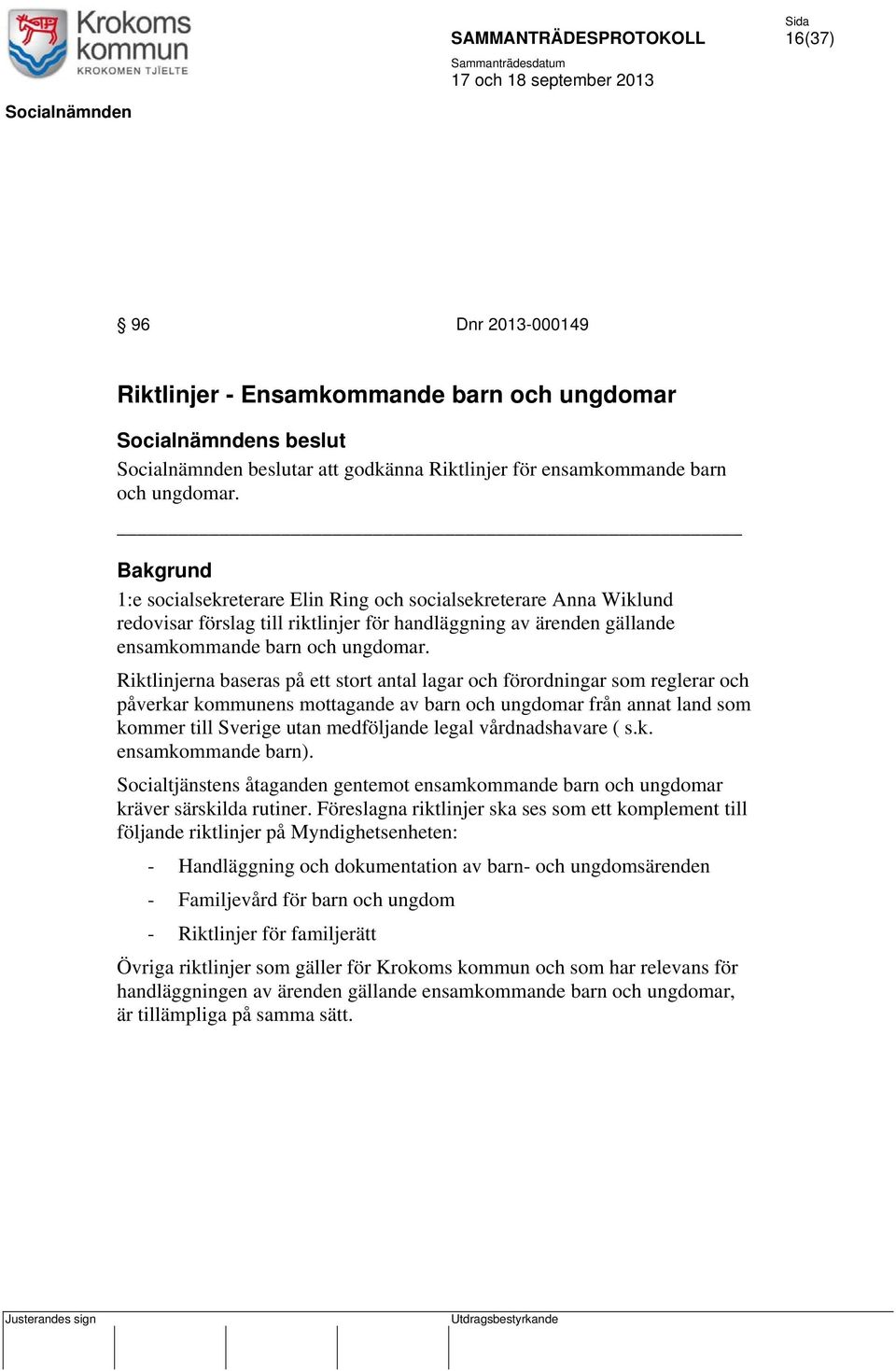 Riktlinjerna baseras på ett stort antal lagar och förordningar som reglerar och påverkar kommunens mottagande av barn och ungdomar från annat land som kommer till Sverige utan medföljande legal