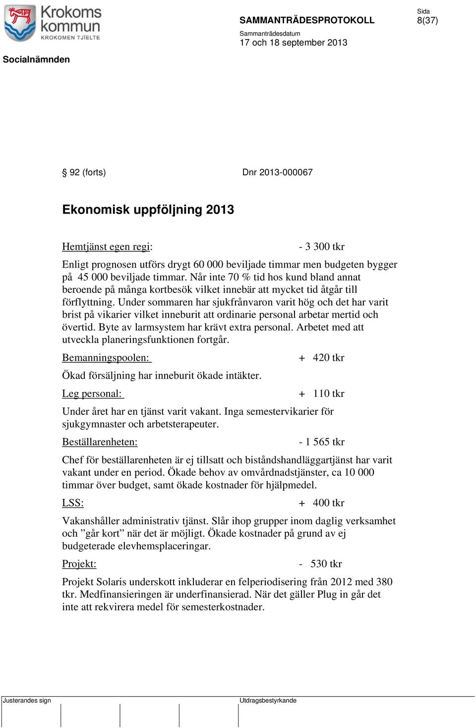 Under sommaren har sjukfrånvaron varit hög och det har varit brist på vikarier vilket inneburit att ordinarie personal arbetar mertid och övertid. Byte av larmsystem har krävt extra personal.