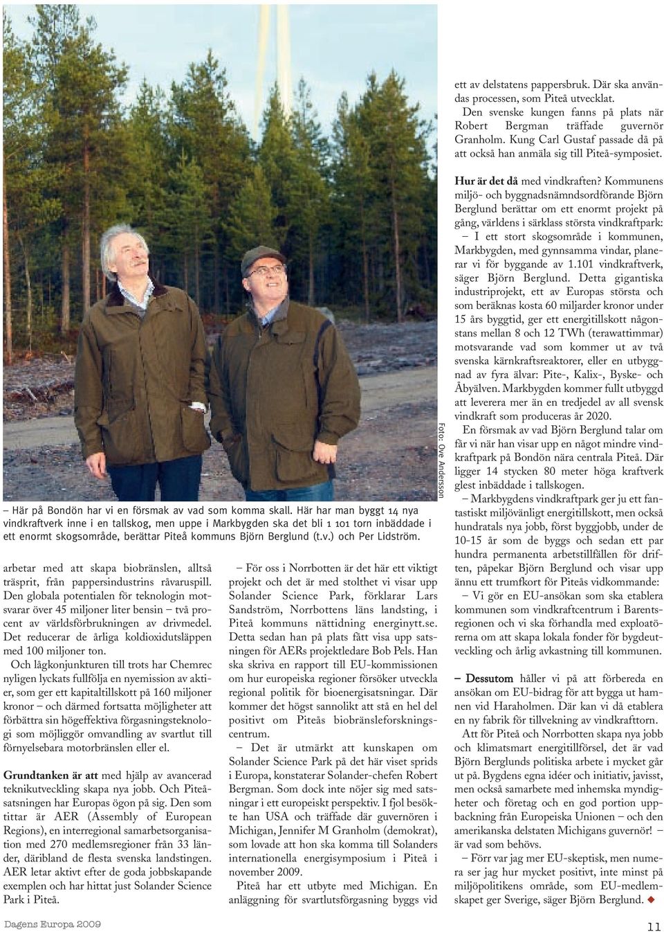 arbetar med att skapa biobränslen, alltså träsprit, från pappersindustrins råvaruspill.