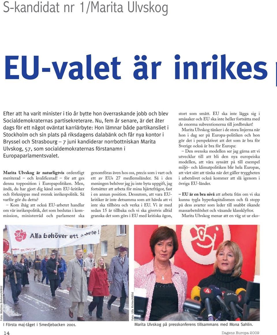 juni kandiderar norrbottniskan Marita Ulvskog, 57, som socialdemokraternas förstanamn i Europaparlamentsvalet. Marita Ulvskog är naturligtvis ordentligt meri terad och kvalificerad!
