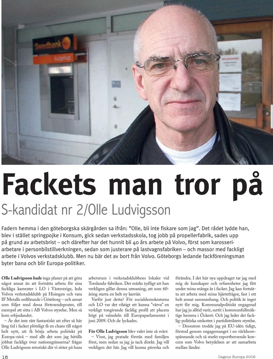 Volvo, först som karosseriarbetare i personbilstillverkningen, sedan som justerare på lastvagnsfabriken och massor med fackligt arbete i Volvos verkstadsklubb. Men nu bär det av bort från Volvo.