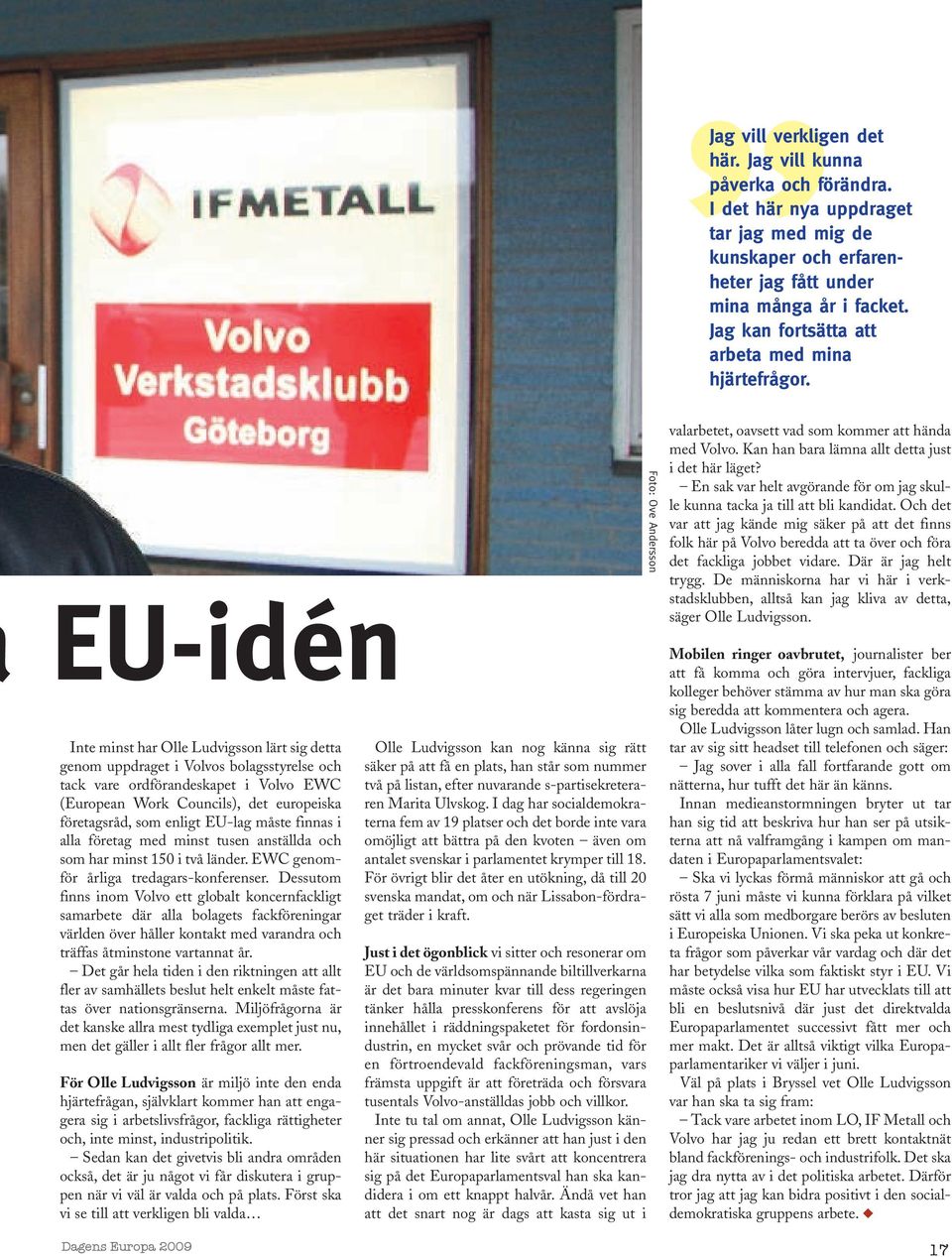 EU-idén Inte minst har Olle Ludvigsson lärt sig detta genom uppdraget i Volvos bolagsstyrelse och tack vare ordförandeskapet i Volvo EWC (European Work Councils), det europeiska företagsråd, som