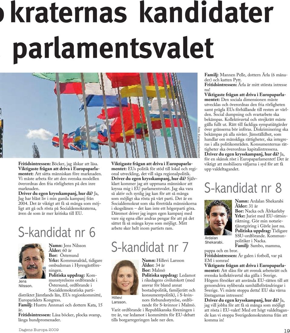 Det är viktigt att få så många som möjligt att gå och rösta på Socialdemokraterna, även de som är mer kritiska till EU. S-kandidat nr 6 Jens Nilsson.