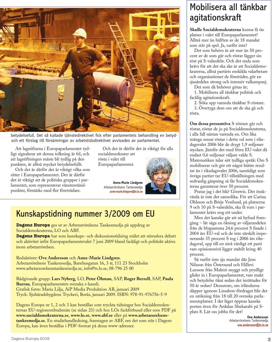 Och det enda som krävs för att det ska ske är att Socialdemo - kra terna, alltså partiets enskilda valarbetare och organisationer de företräder, gör en sjusärdeles strong och intensiv valkampanj.