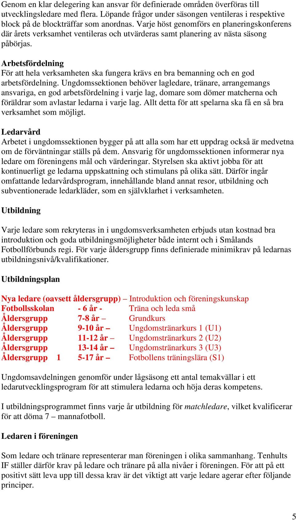 Arbetsfördelning För att hela verksamheten ska fungera krävs en bra bemanning och en god arbetsfördelning.