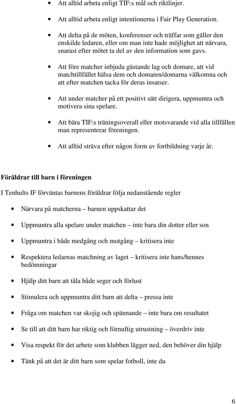 Att före matcher inbjuda gästande lag och domare, att vid matchtillfället hälsa dem och domaren/domarna välkomna och att efter matchen tacka för deras insatser.