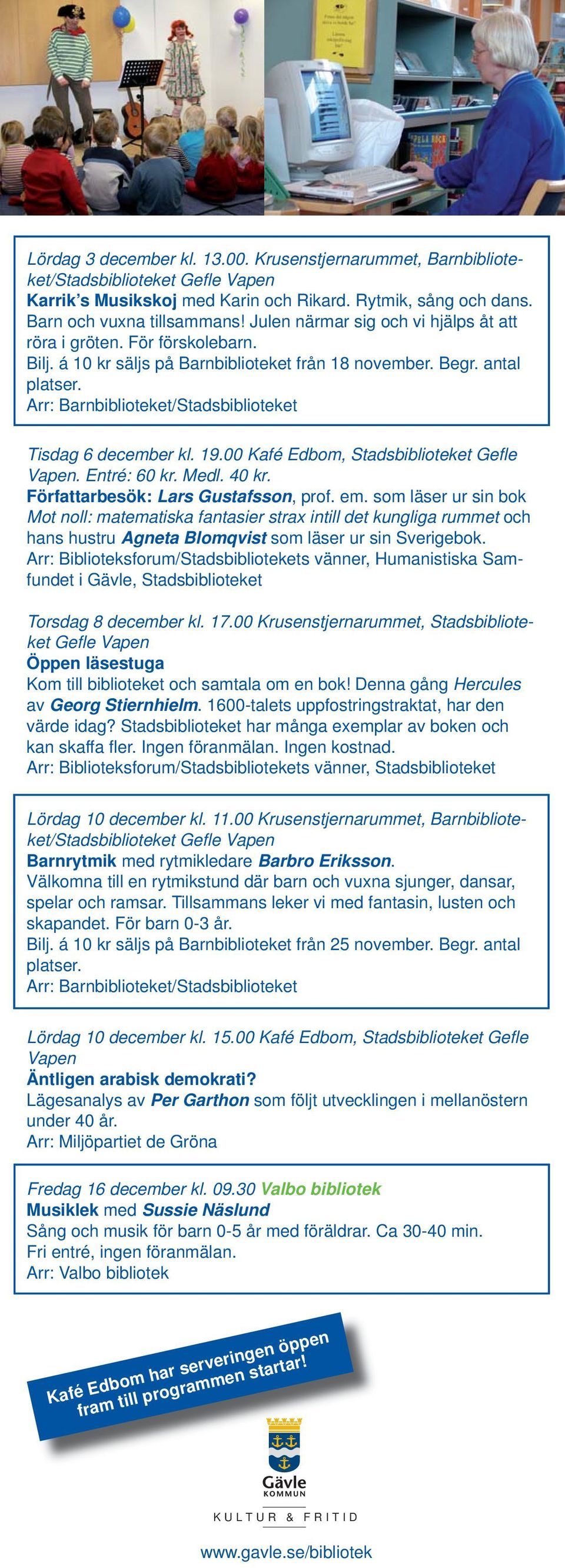 00 Kafé Edbom, Stadsbiblioteket Gefl e. Entré: 60 kr. Medl. 40 kr. Författarbesök: Lars Gustafsson, prof. em.