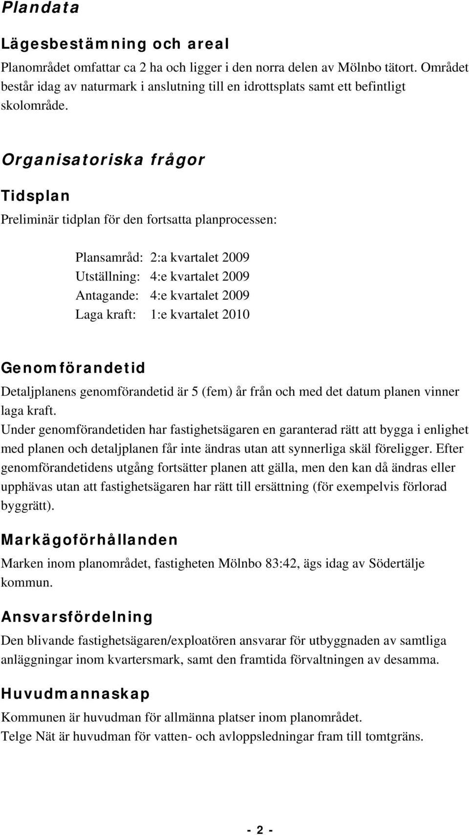 Organisatoriska frågor Tidsplan reliminär tidplan för den fortsatta planprocessen: lansamråd: :a kvartalet 009 Utställning: :e kvartalet 009 Antagande: :e kvartalet 009 Laga kraft: :e kvartalet 00