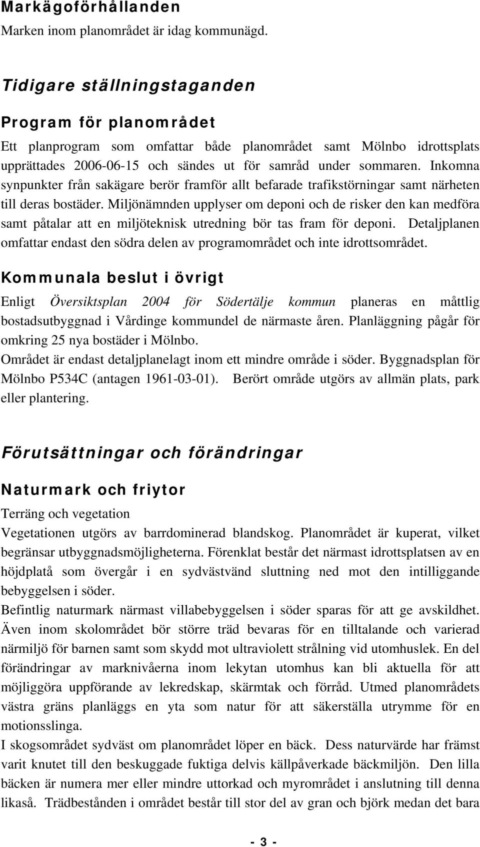 Inkomna synpunkter från sakägare berör framför allt befarade trafikstörningar samt närheten till deras bostäder.