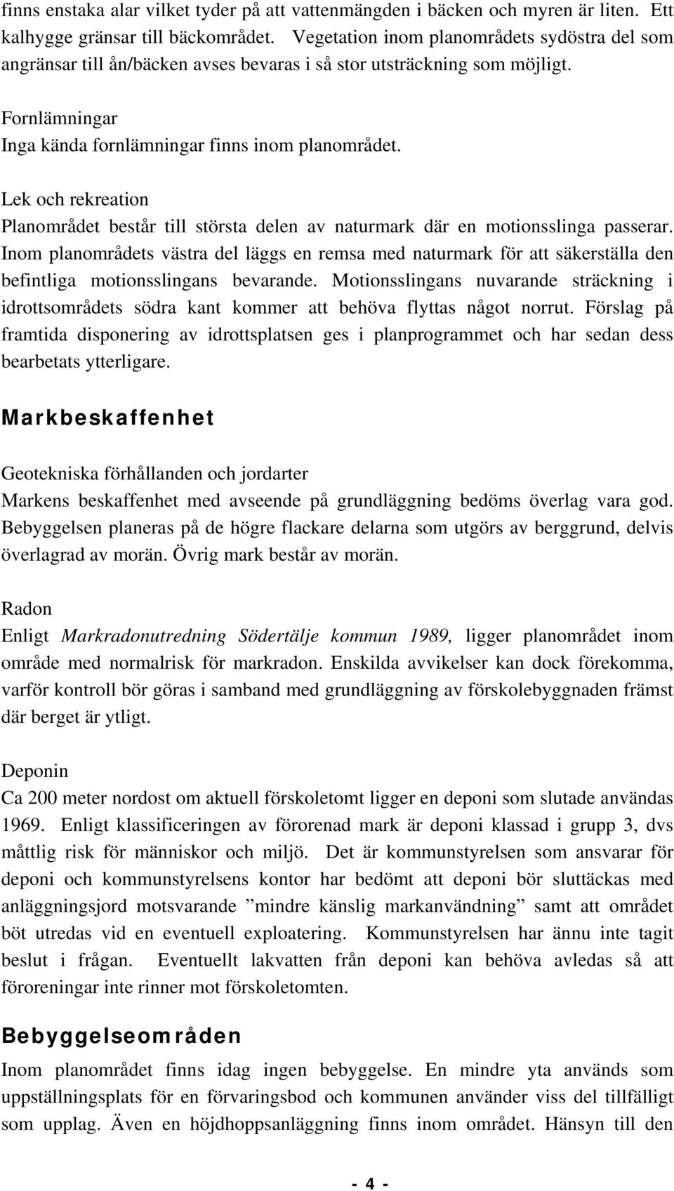 Lek och rekreation lanområdet består till största delen av naturmark där en motionsslinga passerar.