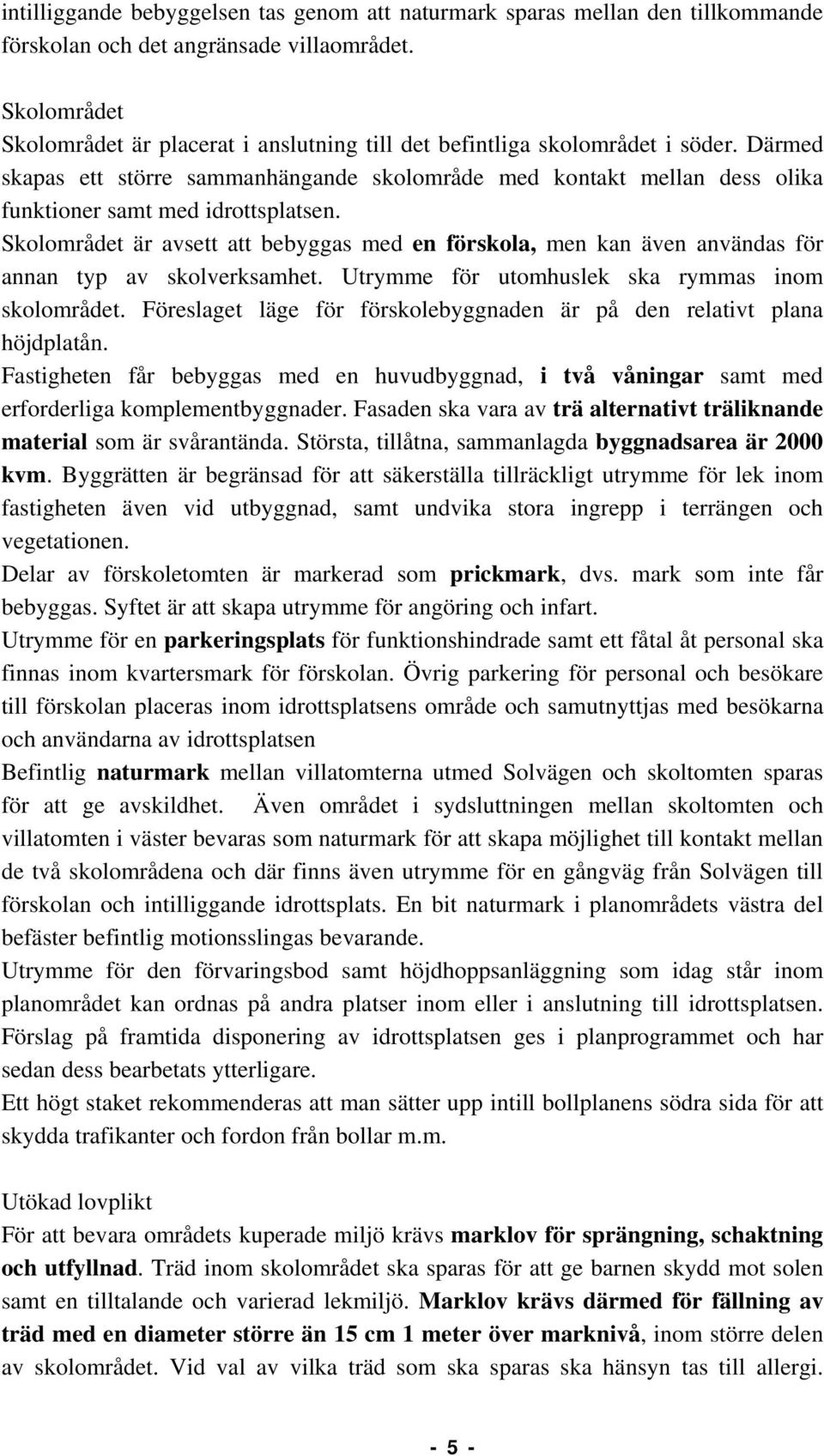 Därmed skapas ett större sammanhängande skolområde med kontakt mellan dess olika funktioner samt med idrottsplatsen.