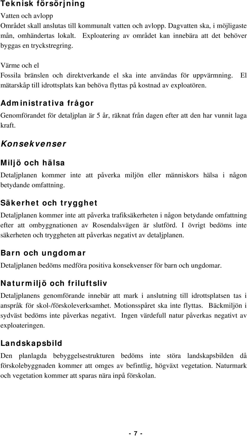 El mätarskåp till idrottsplats kan behöva flyttas på kostnad av exploatören. Administrativa frågor Genomförandet för detaljplan är år, räknat från dagen efter att den har vunnit laga kraft.