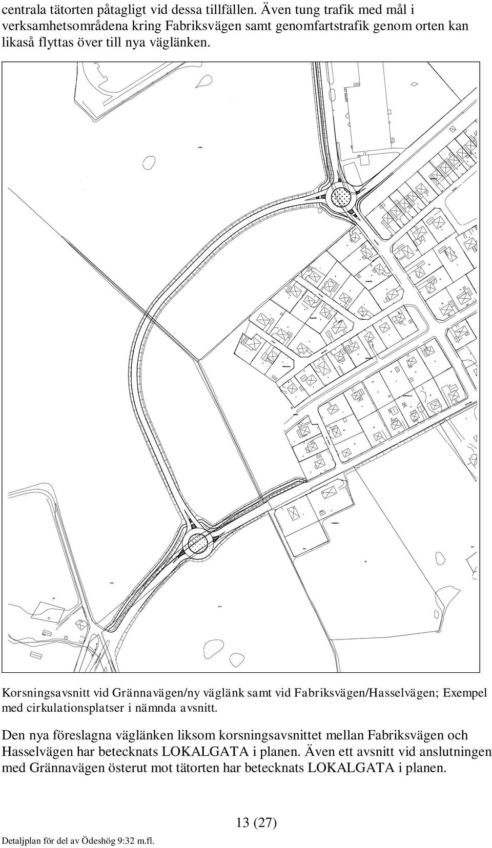 väglänken. Korsningsavsnitt vid Grännavägen/ny väglänk samt vid Fabriksvägen/Hasselvägen; Exempel med cirkulationsplatser i nämnda avsnitt.