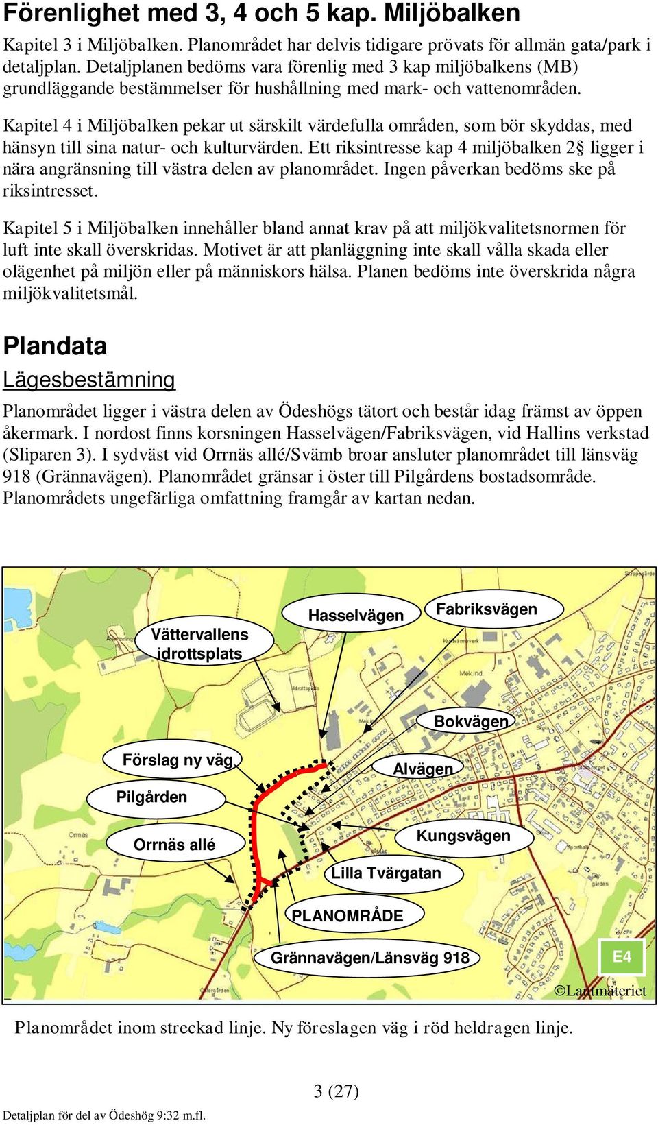 Kapitel 4 i Miljöbalken pekar ut särskilt värdefulla områden, som bör skyddas, med hänsyn till sina natur- och kulturvärden.