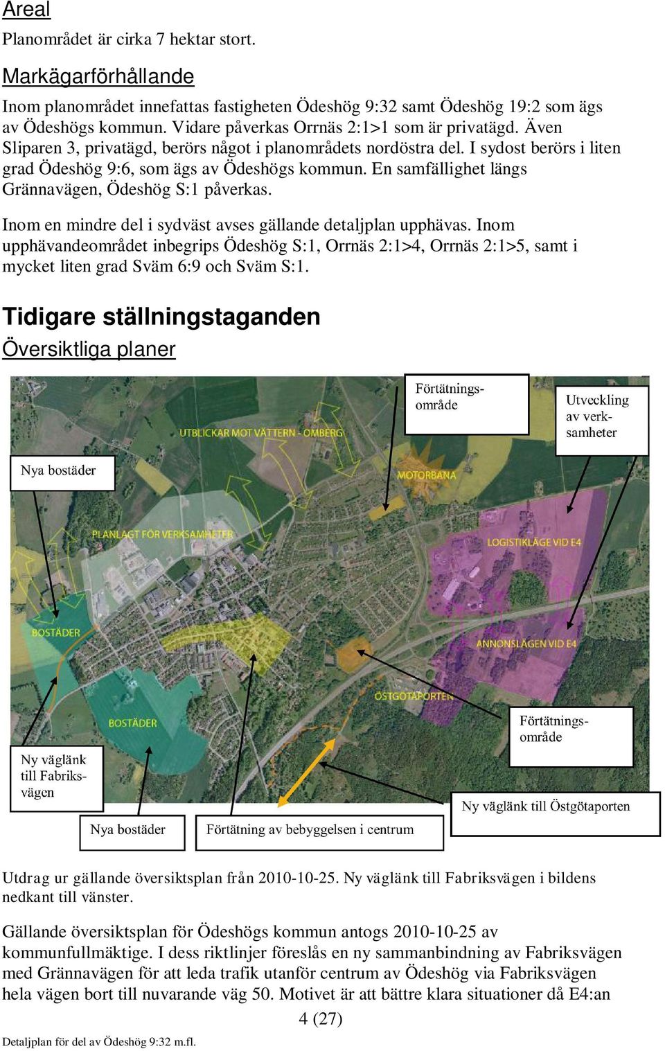 En samfällighet längs Grännavägen, Ödeshög S:1 påverkas. Inom en mindre del i sydväst avses gällande detaljplan upphävas.