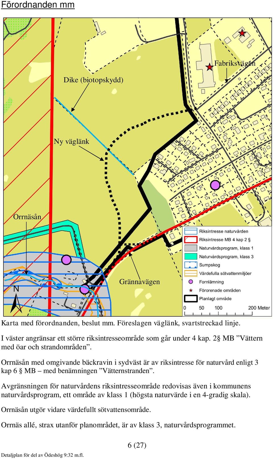 Orrnäsån med omgivande bäckravin i sydväst är av riksintresse för naturvård enligt 3 kap 6 MB med benämningen Vätternstranden.