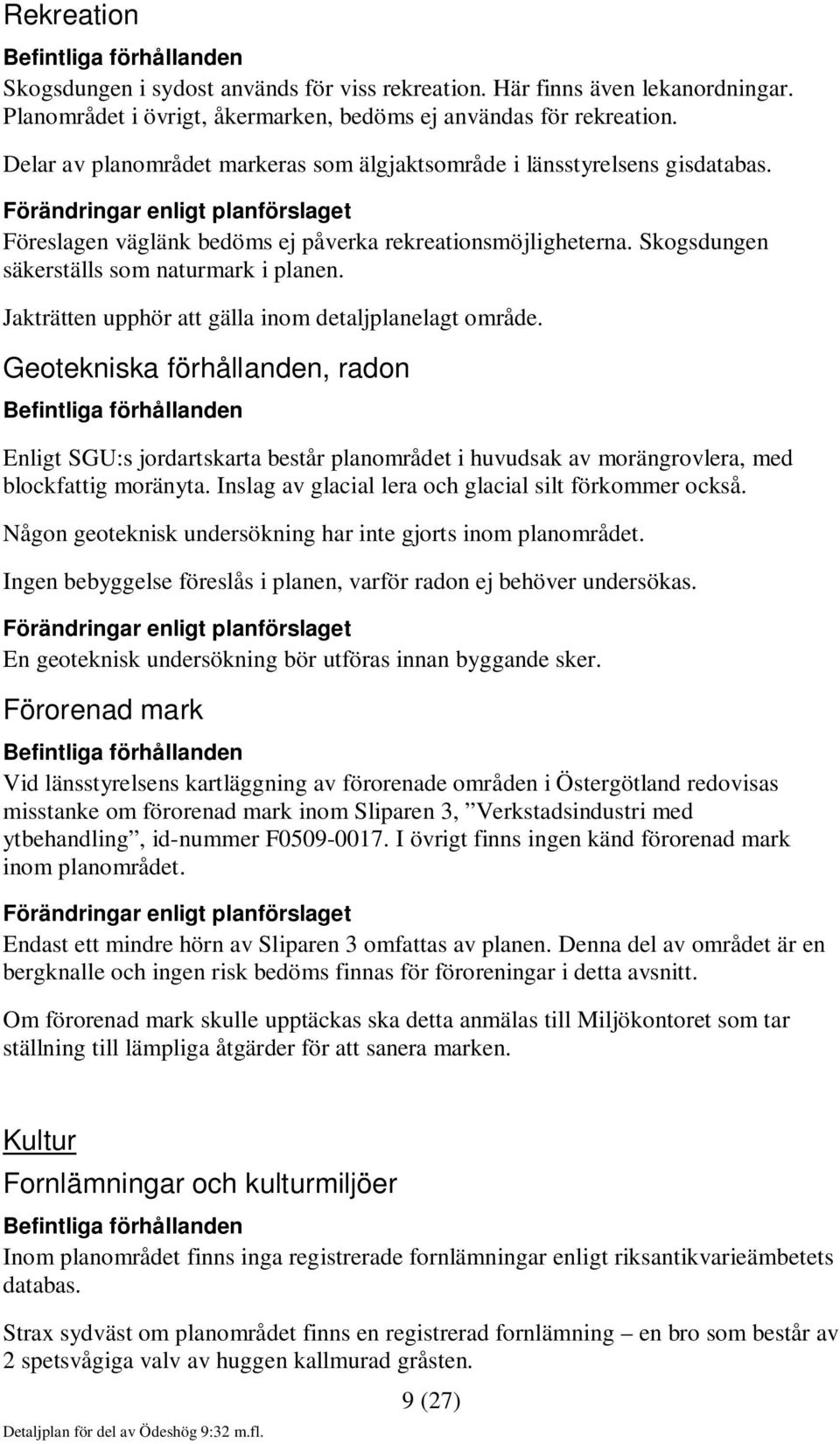 Jakträtten upphör att gälla inom detaljplanelagt område. Geotekniska förhållanden, radon Enligt SGU:s jordartskarta består planområdet i huvudsak av morängrovlera, med blockfattig moränyta.